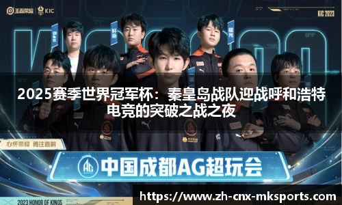 2025赛季世界冠军杯:秦皇岛战队迎战呼和浩特电竞的突破之战之夜